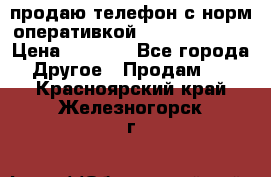 продаю телефон с норм оперативкой android 4.2.2 › Цена ­ 2 000 - Все города Другое » Продам   . Красноярский край,Железногорск г.